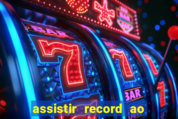 assistir record ao vivo bahia